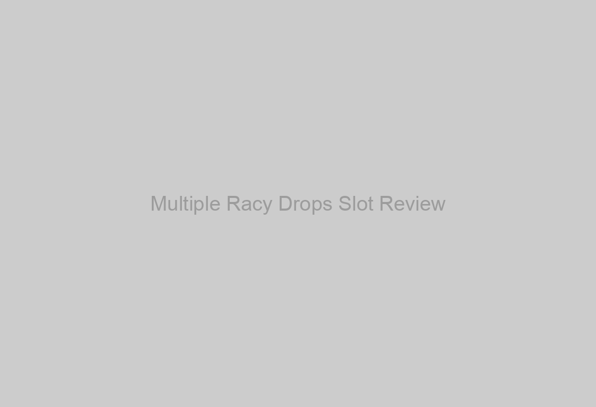 Multiple Racy Drops Slot Review